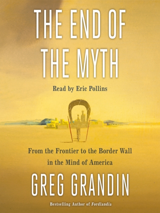 Title details for The End of the Myth by Greg Grandin - Wait list